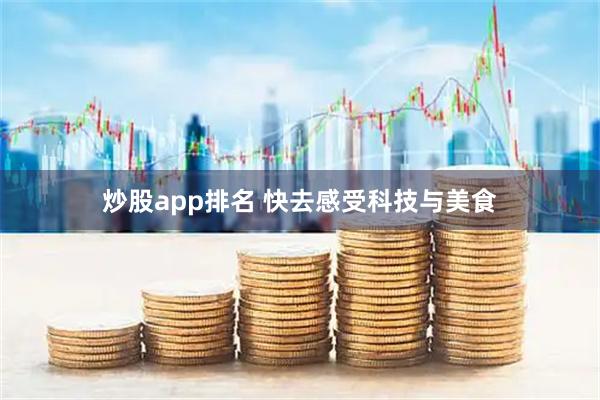 炒股app排名 快去感受科技与美食
